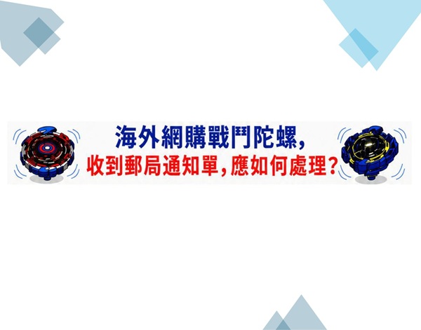 海外網購戰鬥陀螺，收到郵局通知單，應如何處理？